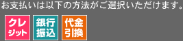 お支払いは以下の方法がご選択いただけます。クレジット銀行振込代金引換